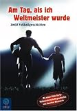 Produkt-Bild: Am Tag, als ich Weltmeister wurde: 12 Fu&szlig;ballgeschichten