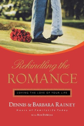 Rekindling the Romance: Loving the Love of Your Life by Dennis Rainey, Barbara Rainey (2006) Paperback