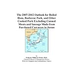 The 2007-2012 Outlook for Boiled Ham, Barbecue Pork, and Other Cooked Pork Excluding Canned Meats and Sausage Made from Purchased Carcasses in Japan book cover