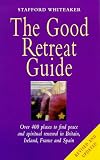 The Good Retreat Guide: Over 400 Places to Find Peace and Spiritual Renewal in Britain, Ireland, France and Spain
