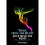 Think From The Heart. Love From The Mind. by Gian Kumar