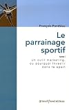 Le parrainage sportif : Tome 1, Un outil marketing, ou pourquoi investir dans le sport ?