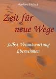 Zeit f&uuml;r neue Wege - Selbst Verantwortung &uuml;bernehmen - Barbara V&ouml;disch