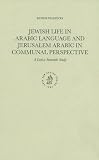 Jewish Life in Arabic Language and Jerusalem Arabic in Communal Perspective: A Lexico-semantic Study (Studies in Semitic Languages & Linguistics)