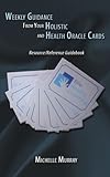 Weekly guidance from your holistic and health oracle cards : resource/reference guidebook