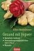 Gesund mit Ingwer: . Natürlich heilend - . Anwendungsmöglichkeiten von A bis Z - . Rezepte