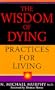 The Wisdom of Dying: Practices For Living