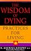 The Wisdom of Dying: Practices for Living