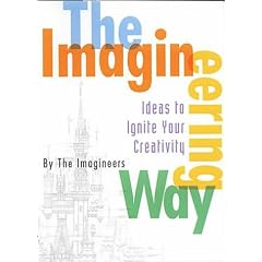 The Imagineering Way: Ideas to Ignite Your Creativity