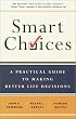 Smart Choices: A Practical Guide to Making Better Decisions