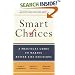 Smart Choices: A Practical Guide to Making Better Decisions