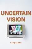 Uncertain Vision: Birt, Dyke and the Reinvention of the BBC