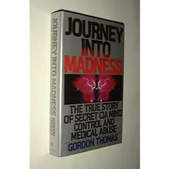 Journey Into Madness: The True Story of Secret CIA Mind Control and Medical Abuse