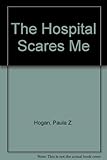 The hospital scares me