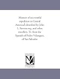 Memoir of an eventful expedition in Central America described by John L. Stevens esq., and other travellers. Tr. from the Spanish of Pedro Velasquez, of San Salvador