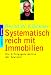 Systematisch reich mit Immobilien: Basiswissen und erfolgreiche Strategien für Bauherren und Anleger. Die Erfolgsgeheimnisse der Gewinner