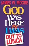 God Was Here & I Was Out to Lunch