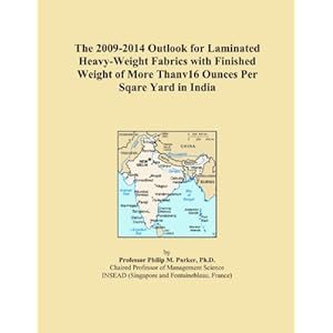 The 2009-2014 Outlook for Laminated Heavy-Weight Fabrics with Finished Weight of More Thanv16 Ounces Per Sqare Yard in India Icon Group International