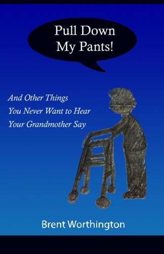 Pull Down My Pants!: and Other Things You Never Want to Hear Your Grandmother Say
