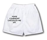 White Boxer Short with Your comment cheered me up.