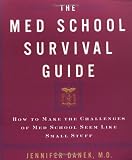 The Med School Survival Guide : How to Make the Challenges of Med School Seem Like Small Stuff