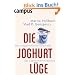 Die Joghurt-L�ge: Die unappetitlichen Gesch�fte der Lebensmittelindustrie