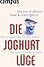 Produkt-Bild: Die Joghurt-L&uuml;ge: Die unappetitlichen Gesch&auml;fte der Lebensmittelindustrie