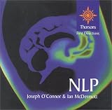 NLP: A Practical Guide to Achieving the Results You Want (Thorsons First Directions)