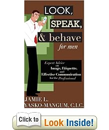 Look, Speak, & Behave for Men: Expert Advice on Image, Etiquette, and Effective Communication for the Professional: Jamie L. Yasko-Mangum