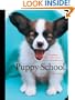 Puppy School: Everything You Need to Know to Raise the Perfect Pup
