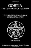 Goetia: The Lesser Key of Solomon: The Initiated Interpretation of Ceremonial Magic