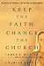Keep The Faith, Change The Church: The Battle By Catholics For The Soul Of Their Church