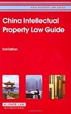 China Intellectual Property Law Guide (Asia Business Law)