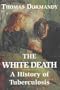 The White Death: A History of Tuberculosis