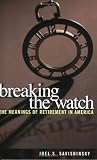 Breaking the Watch: The Meanings of Retirement in America