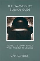 Playwright's Survival Guide: Keeping the Drama in Your Work and Out of Your Life