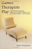 Games Therapists Play: How Punitive Diagnoses Allow the Fracture of Patient, Civil, And Human Rights -- With Impunity