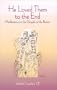 He Loved Them to the End: Meditations on the Gospels of the Passion