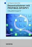 Dezentralisieren mit PROFIBUS-DP/DPV1. Aufbau, Projektierung und Einsatz des PROFIBUS-DP mit SIMATIC S7