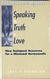 Speaking the Truth in Love: New Testament Resources for a Missional Hermeneutic (Christian Mission and Modern Culture)