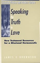 Speaking the Truth in Love: New Testament Resources for a Missional Hermeneutic (Christian Mission and Modern Culture)