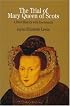 The Trial of Mary Queen of Scots: Sixteenth Century Crisis of Female Sovereignty (Bedford Series in History and Culture)