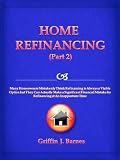 Home Refinancing (Part 2): Many Homeowners Mistakenly Think Refinancing is Always a Viable Option but They Can Actually Make a Significant Financial Mistake by Refinancing at An Inopportune Time