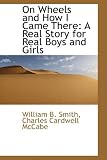 On Wheels and How I Came There: A Real Story for Real Boys and Girls