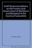 Draft recommendations on the future local government of Blackburn and Blackpool in the County of Lancashire