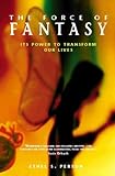 The force of fantasy : its power to transform our lives