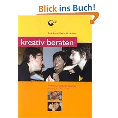 Kreativ beraten: Methoden und Strategien f�r kreative Beratungsarbeit, Coaching und Supervision