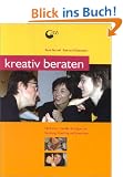 Kreativ beraten: Methoden und Strategien f�r kreative Beratungsarbeit, Coaching und Supervision
