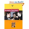 Kreativ beraten: Methoden und Strategien f�r kreative Beratungsarbeit, Coaching und Supervision