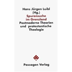 Spurensuche im Grenzland.  Postmoderne Theorien und protestantische Theologie